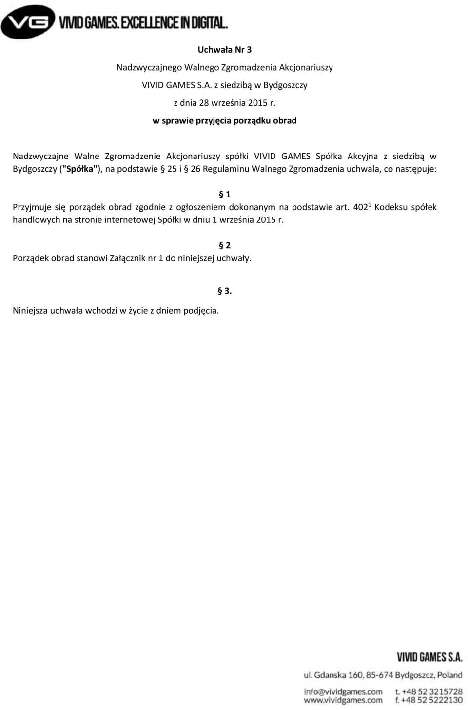 podstawie 25 i 26 Regulaminu Walnego Zgromadzenia uchwala, co następuje: 1 Przyjmuje się porządek obrad zgodnie z ogłoszeniem dokonanym na podstawie art.