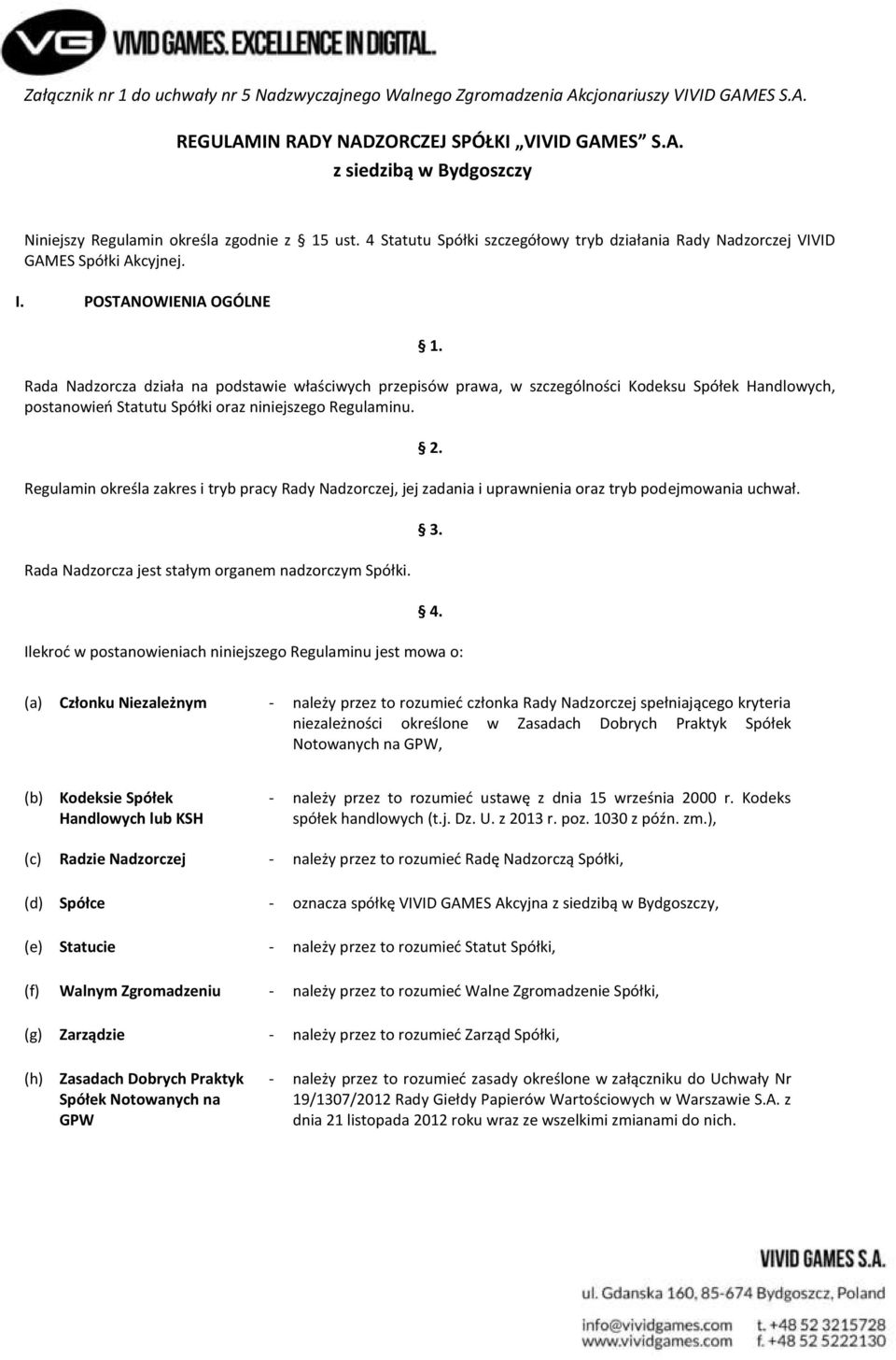 Rada Nadzorcza działa na podstawie właściwych przepisów prawa, w szczególności Kodeksu Spółek Handlowych, postanowień Statutu Spółki oraz niniejszego Regulaminu.