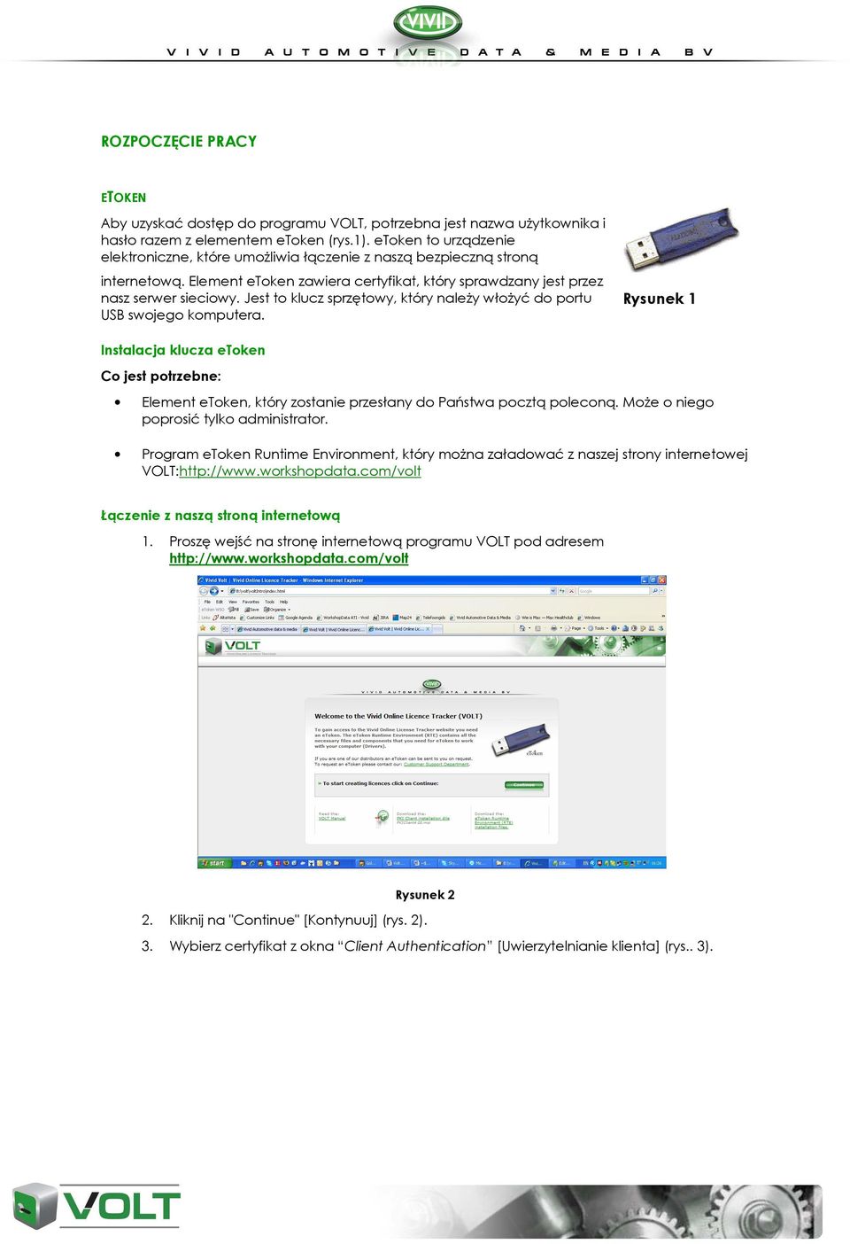 Jest to klucz sprzętowy, który naleŝy włoŝyć do portu USB swojego komputera. Rysunek 1 Instalacja klucza etoken Co jest potrzebne: Element etoken, który zostanie przesłany do Państwa pocztą poleconą.