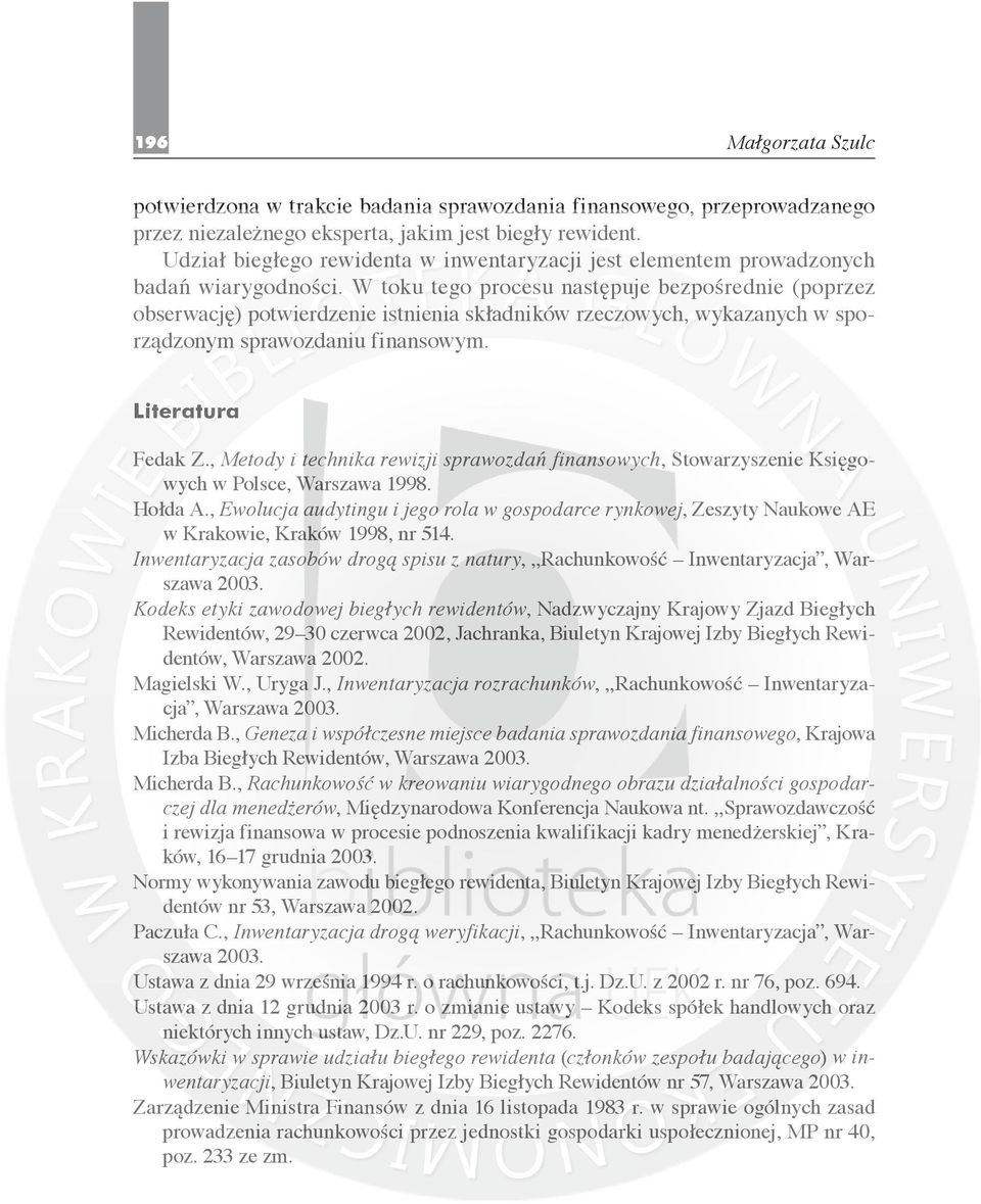 W toku tego procesu następuje bezpośrednie (poprzez obserwację) potwierdzenie istnienia składników rzeczowych, wykazanych w sporządzonym sprawozdaniu finansowym. Literatura Fedak Z.