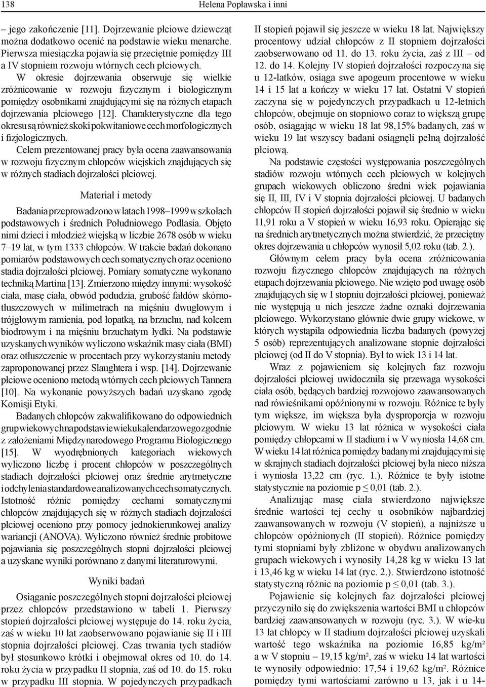 W okresie dojrzewania obserwuje się wielkie zróżnicowanie w rozwoju fizycznym i biologicznym pomiędzy osobnikami znajdującymi się na różnych etapach dojrzewania płciowego [12].