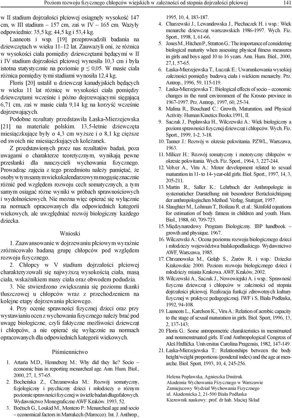 Zauważyli oni, że różnica w wysokości ciała pomiędzy dziewczętami będącymi w II i IV stadium dojrzałości płciowej wynosiła 10,3 cm i była istotna statystycznie na poziomie p 0,05.