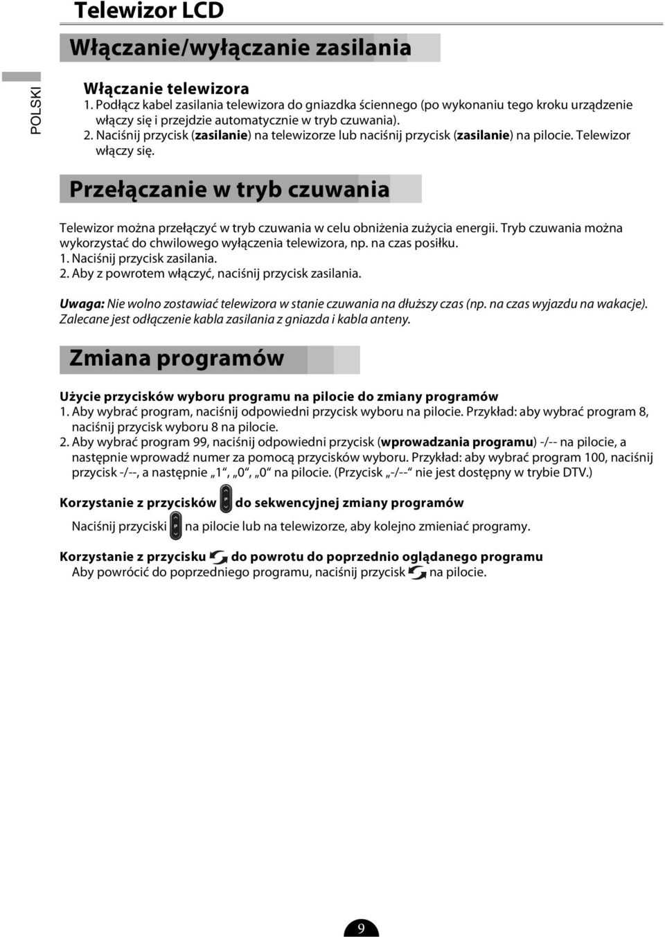 Naciśnij przycisk (zasilanie) na telewizorze lub naciśnij przycisk (zasilanie) na pilocie. Telewizor włączy się.