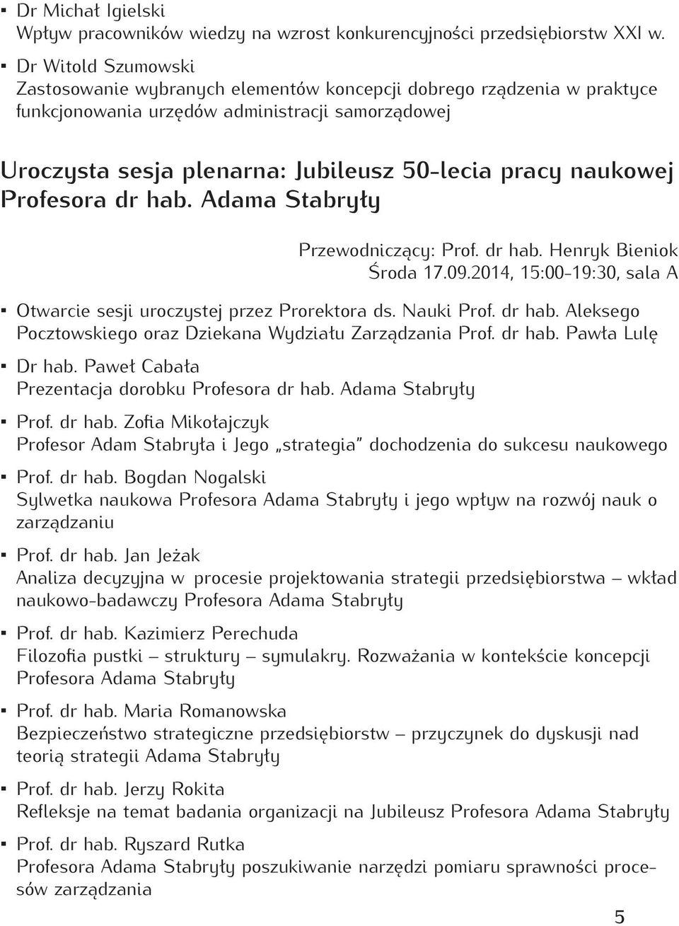 naukowej Profesora dr hab. Adama Stabryły Przewodniczący: Prof. dr hab. Henryk Bieniok Środa 17.09.2014, 15:00-19:30, sala A Otwarcie sesji uroczystej przez Prorektora ds. Nauki Prof. dr hab. Aleksego Pocztowskiego oraz Dziekana Wydziału Zarządzania Prof.