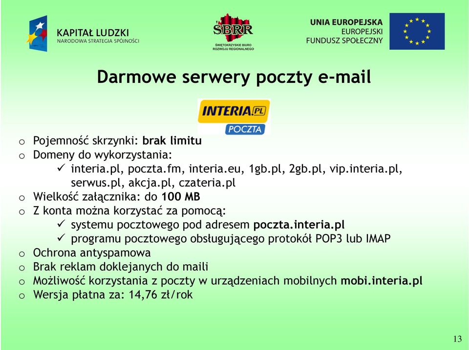 pl o Wielkość załącznika: do 100 MB o Z konta można korzystać za pomocą: systemu pocztowego pod adresem poczta.interia.