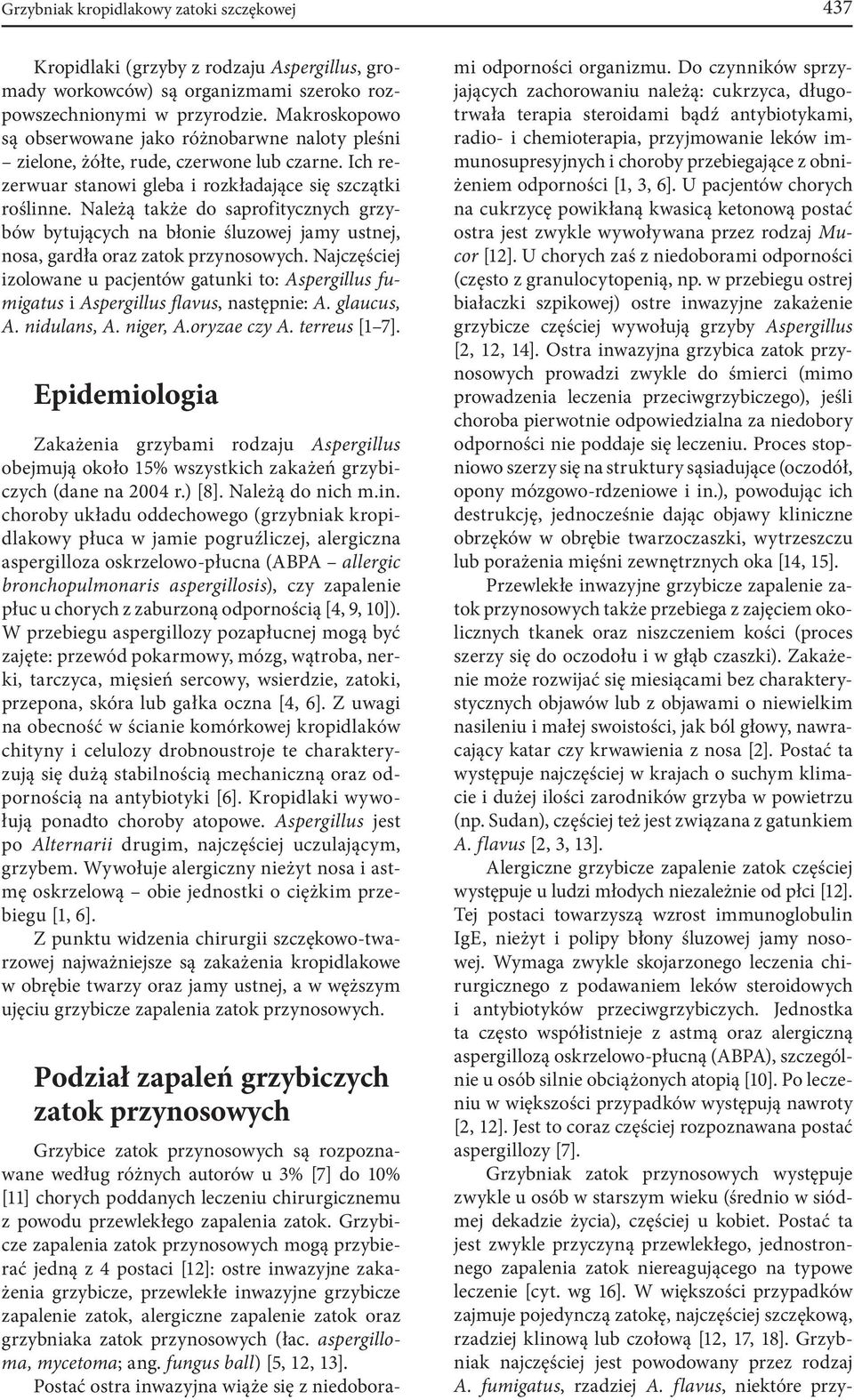 Należą także do saprofitycznych grzybów bytujących na błonie śluzowej jamy ustnej, nosa, gardła oraz zatok przynosowych.