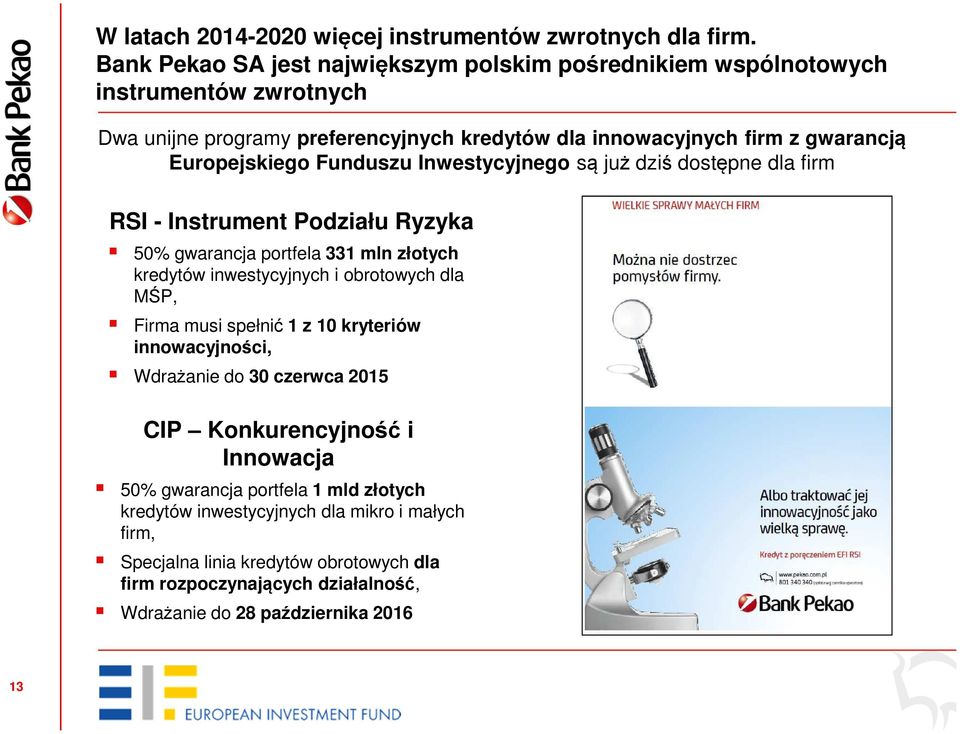 Europejskiego Funduszu Inwestycyjnego są już dziś dostępne dla firm RSI - Instrument Podziału Ryzyka 50% gwarancja portfela 331 mln złotych kredytów inwestycyjnych i obrotowych dla