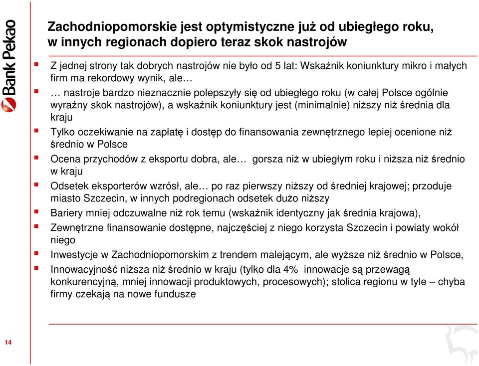 średnia dla kraju Tylko oczekiwanie na zapłatę i dostęp do finansowania zewnętrznego lepiej ocenione niż średnio w Polsce Ocena przychodów z eksportu dobra, ale gorsza niż w ubiegłym roku i niższa