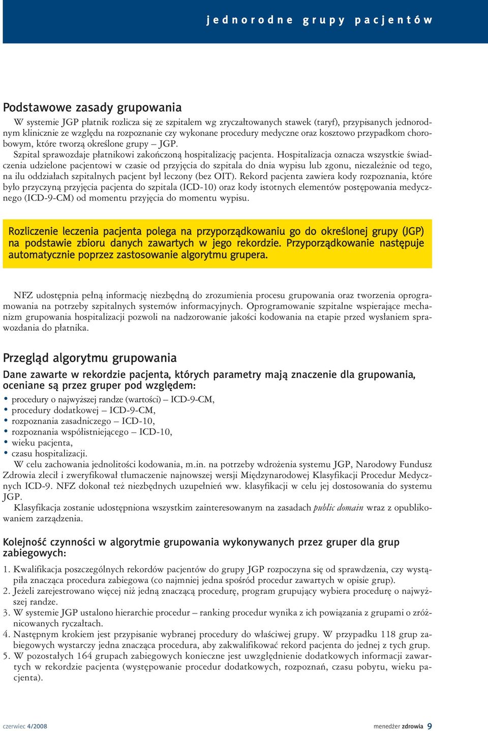 Hospitalizacja oznacza wszystkie świadczenia udzielone pacjentowi w czasie od przyjęcia do szpitala do dnia wypisu lub zgonu, niezależnie od tego, na ilu oddziałach szpitalnych pacjent był leczony