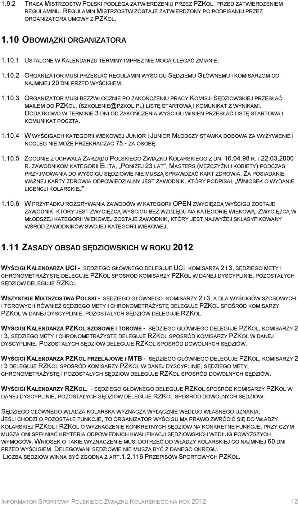 1.10.3 ORGANIZATOR MUSI BEZZWŁOCZNIE PO ZAKOŃCZENIU PRACY KOMISJI SĘDZIOWSKIEJ PRZESŁAĆ MAILEM DO PZKOL. (SZKOLENIE@PZKOL.PL) LISTĘ STARTOWĄ I KOMUNIKAT Z WYNIKAMI.