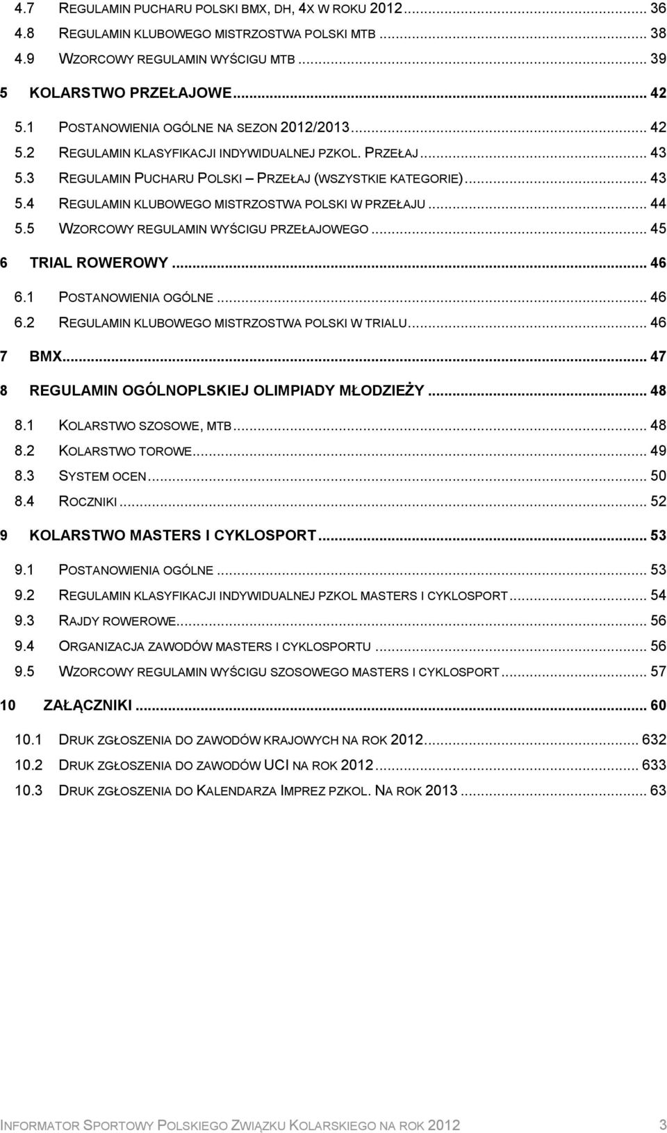 .. 44 5.5 WZORCOWY REGULAMIN WYŚCIGU PRZEŁAJOWEGO... 45 6 TRIAL ROWEROWY... 46 6.1 POSTANOWIENIA OGÓLNE... 46 6.2 REGULAMIN KLUBOWEGO MISTRZOSTWA POLSKI W TRIALU... 46 7 BMX.