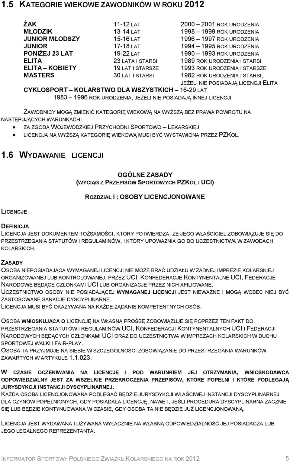 STARSI 1982 ROK URODZENIA I STARSI, JEŻELI NIE POSIADAJĄ LICENCJI ELITA CYKLOSPORT KOLARSTWO DLA WSZYSTKICH 16-29 LAT 1983 1996 ROK URODZENIA, JEŻELI NIE POSIADAJĄ INNEJ LICENCJI ZAWODNICY MOGĄ