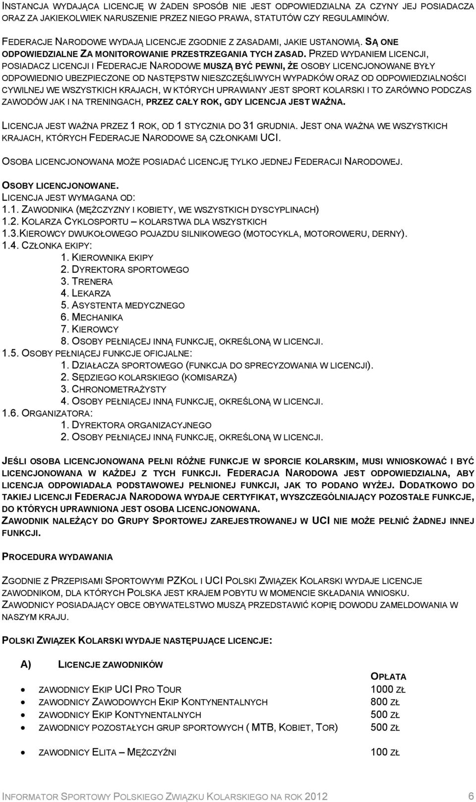 PRZED WYDANIEM LICENCJI, POSIADACZ LICENCJI I FEDERACJE NARODOWE MUSZĄ BYĆ PEWNI, ŻE OSOBY LICENCJONOWANE BYŁY ODPOWIEDNIO UBEZPIECZONE OD NASTĘPSTW NIESZCZĘŚLIWYCH WYPADKÓW ORAZ OD ODPOWIEDZIALNOŚCI