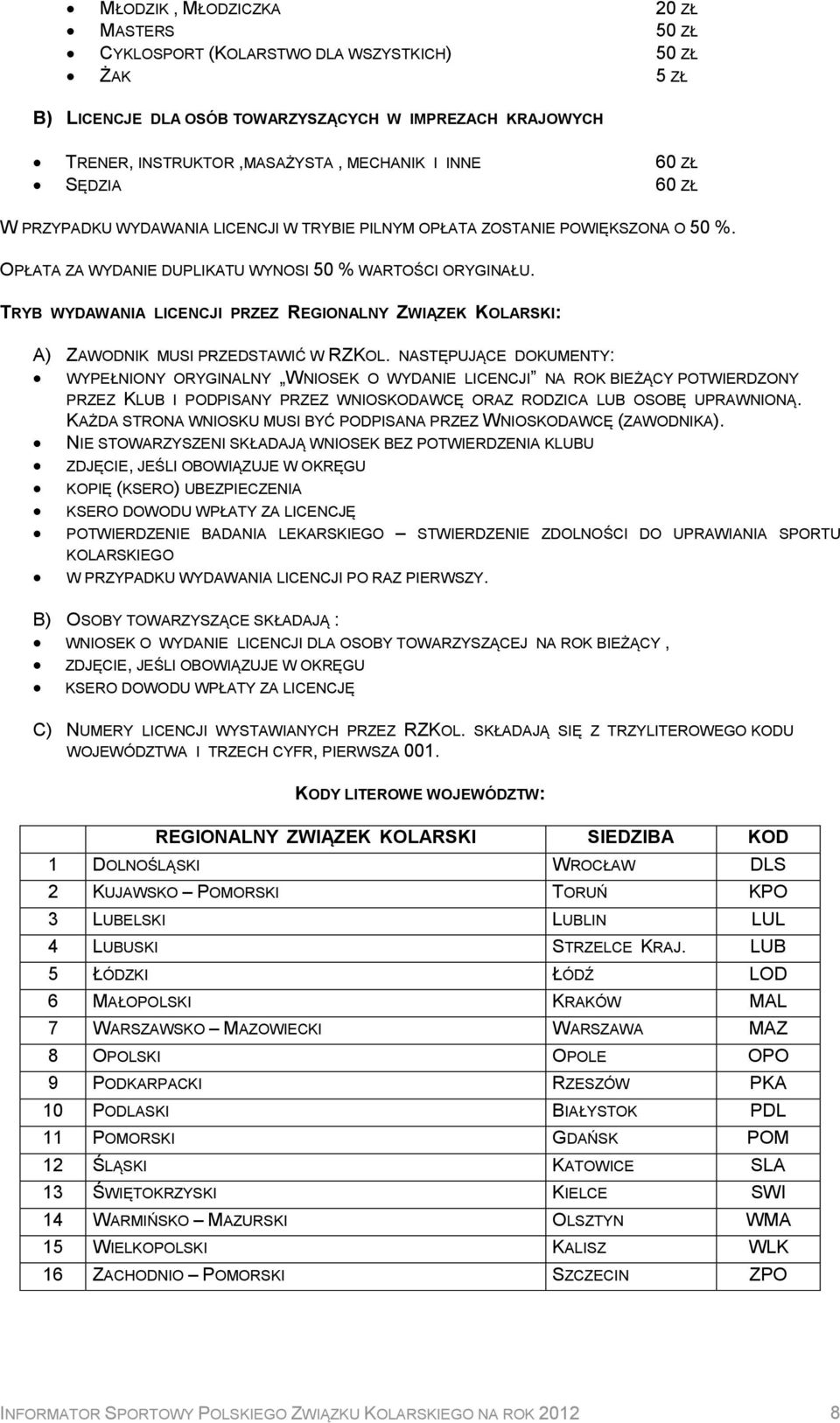 TRYB WYDAWANIA LICENCJI PRZEZ REGIONALNY ZWIĄZEK KOLARSKI: A) ZAWODNIK MUSI PRZEDSTAWIĆ W RZKOL.