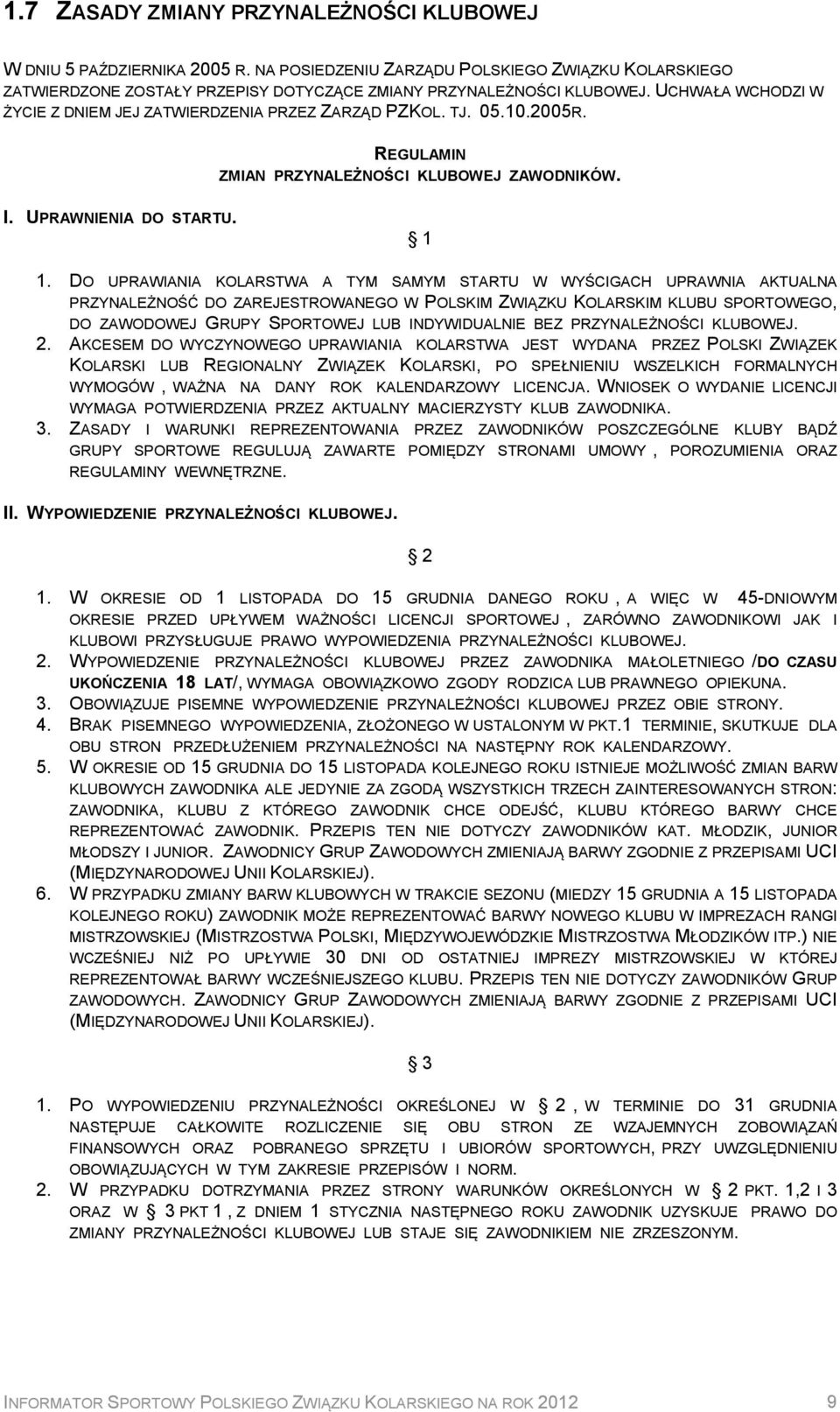 DO UPRAWIANIA KOLARSTWA A TYM SAMYM STARTU W WYŚCIGACH UPRAWNIA AKTUALNA PRZYNALEŻNOŚĆ DO ZAREJESTROWANEGO W POLSKIM ZWIĄZKU KOLARSKIM KLUBU SPORTOWEGO, DO ZAWODOWEJ GRUPY SPORTOWEJ LUB INDYWIDUALNIE