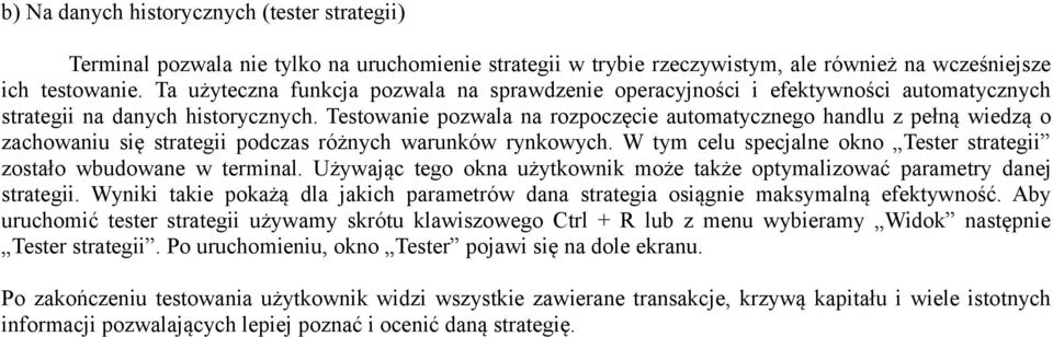 Testowanie pozwala na rozpoczęcie automatycznego handlu z pełną wiedzą o zachowaniu się strategii podczas różnych warunków rynkowych.