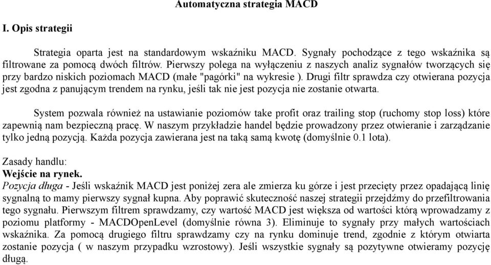 Drugi filtr sprawdza czy otwierana pozycja jest zgodna z panującym trendem na rynku, jeśli tak nie jest pozycja nie zostanie otwarta.