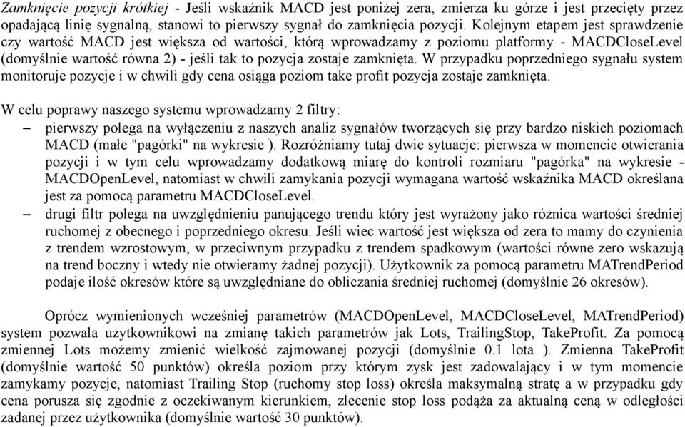 W przypadku poprzedniego sygnału system monitoruje pozycje i w chwili gdy cena osiąga poziom take profit pozycja zostaje zamknięta.