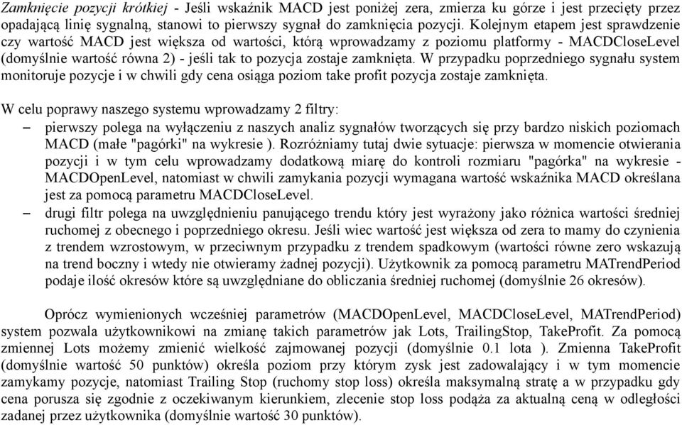 W przypadku poprzedniego sygnału system monitoruje pozycje i w chwili gdy cena osiąga poziom take profit pozycja zostaje zamknięta.