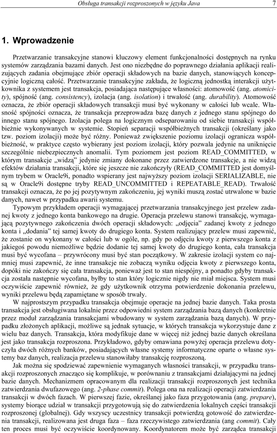 Przetwarzanie transakcyjne zakłada, że logiczną jednostką interakcji użytkownika z systemem jest transakcja, posiadająca następujące własności: atomowość (ang. atomicity), spójność (ang.