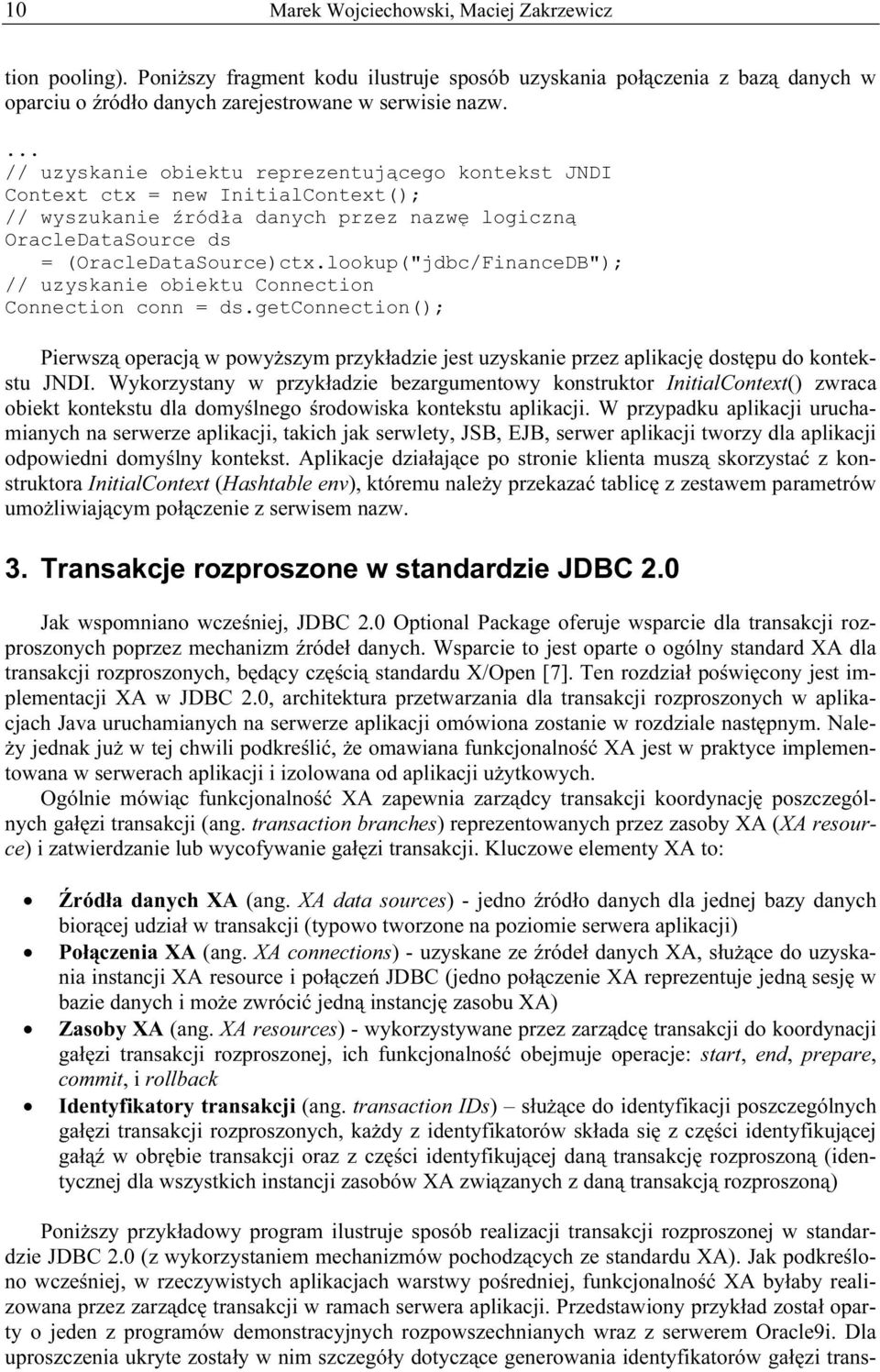 lookup("jdbc/FinanceDB"); // uzyskanie obiektu Connection Connection conn = ds.getconnection(); Pierwszą operacją w powyższym przykładzie jest uzyskanie przez aplikację dostępu do kontekstu JNDI.