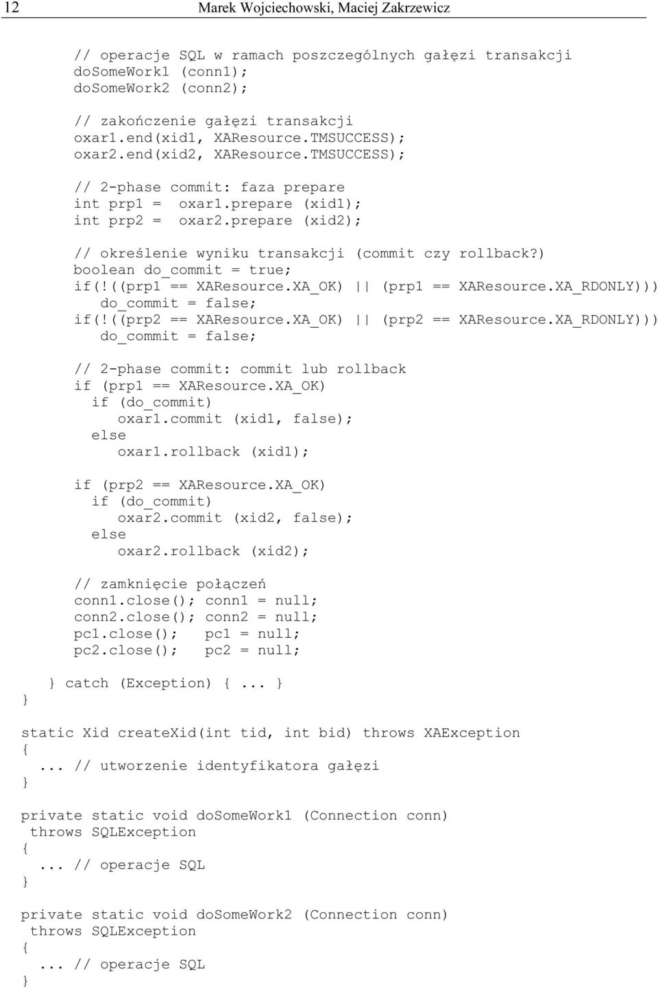 prepare (xid2); // określenie wyniku transakcji (commit czy rollback?) boolean do_commit = true; if(!((prp1 == XAResource.XA_OK) (prp1 == XAResource.XA_RDONLY))) do_commit = false; if(!