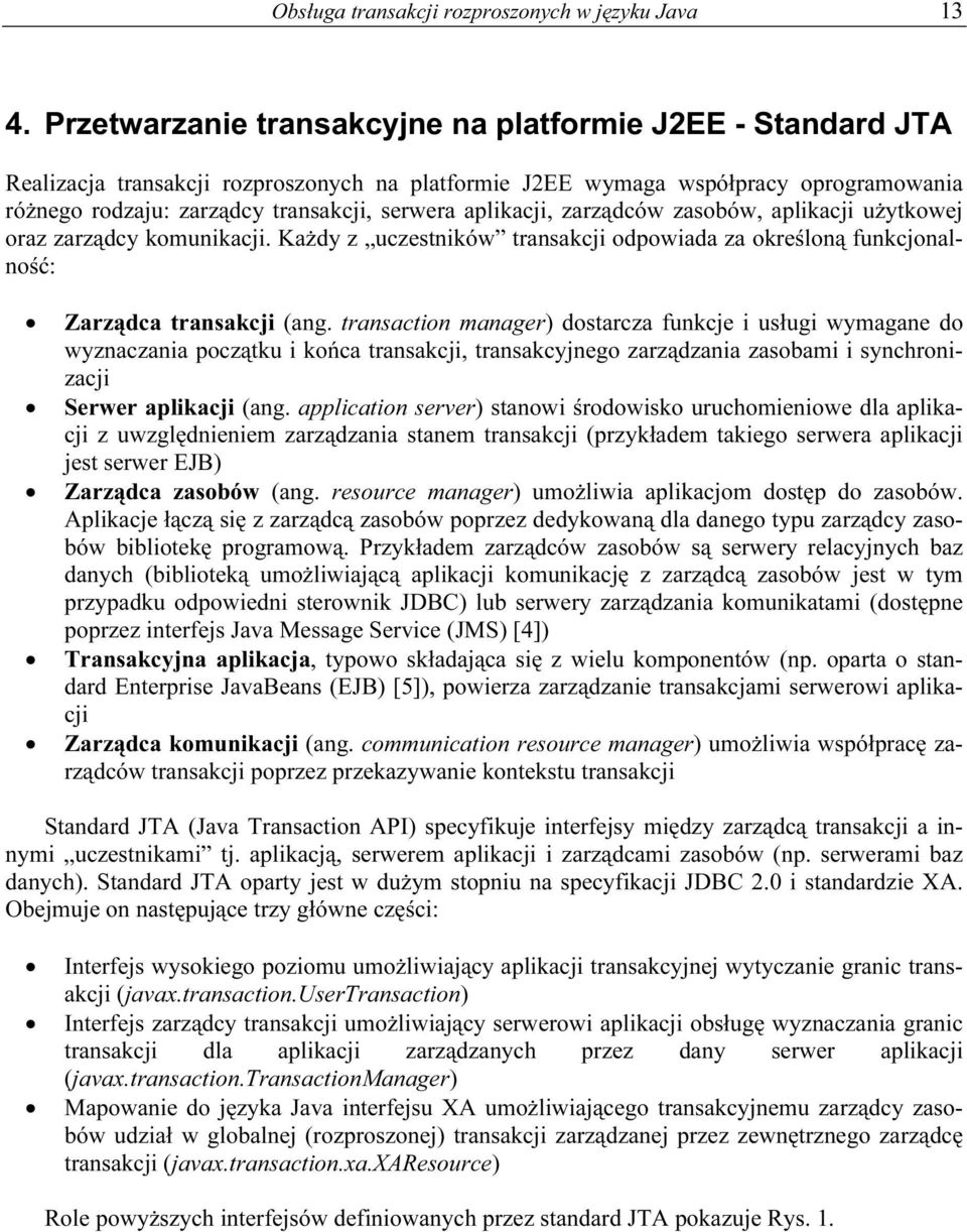 aplikacji, zarządców zasobów, aplikacji użytkowej oraz zarządcy komunikacji. Każdy z uczestników transakcji odpowiada za określoną funkcjonalność: Zarządca transakcji (ang.