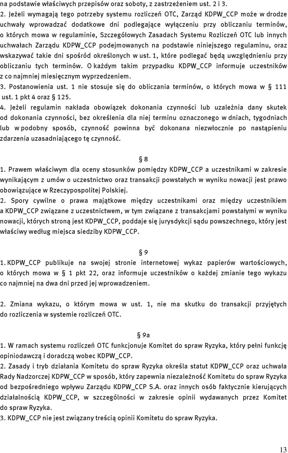 Jeżeli wymagają tego potrzeby systemu rozliczeń OTC, Zarząd KDPW_CCP może w drodze uchwały wprowadzać dodatkowe dni podlegające wyłączeniu przy obliczaniu terminów, o których mowa w regulaminie,