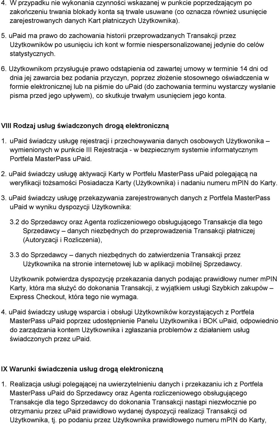 Użytkownikom przysługuje prawo odstąpienia od zawartej umowy w terminie 14 dni od dnia jej zawarcia bez podania przyczyn, poprzez złożenie stosownego oświadczenia w formie elektronicznej lub na
