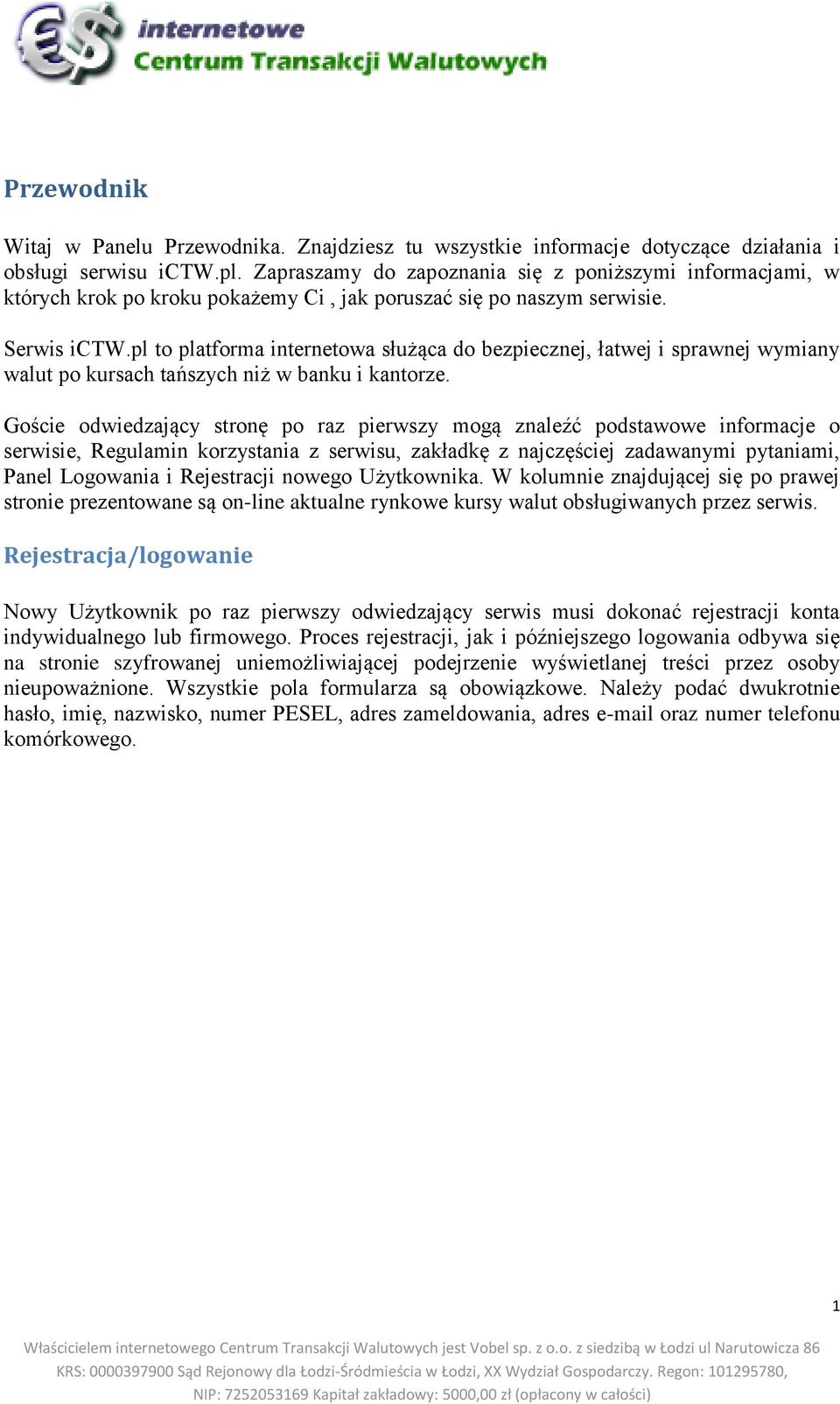 pl to platforma internetowa służąca do bezpiecznej, łatwej i sprawnej wymiany walut po kursach tańszych niż w banku i kantorze.