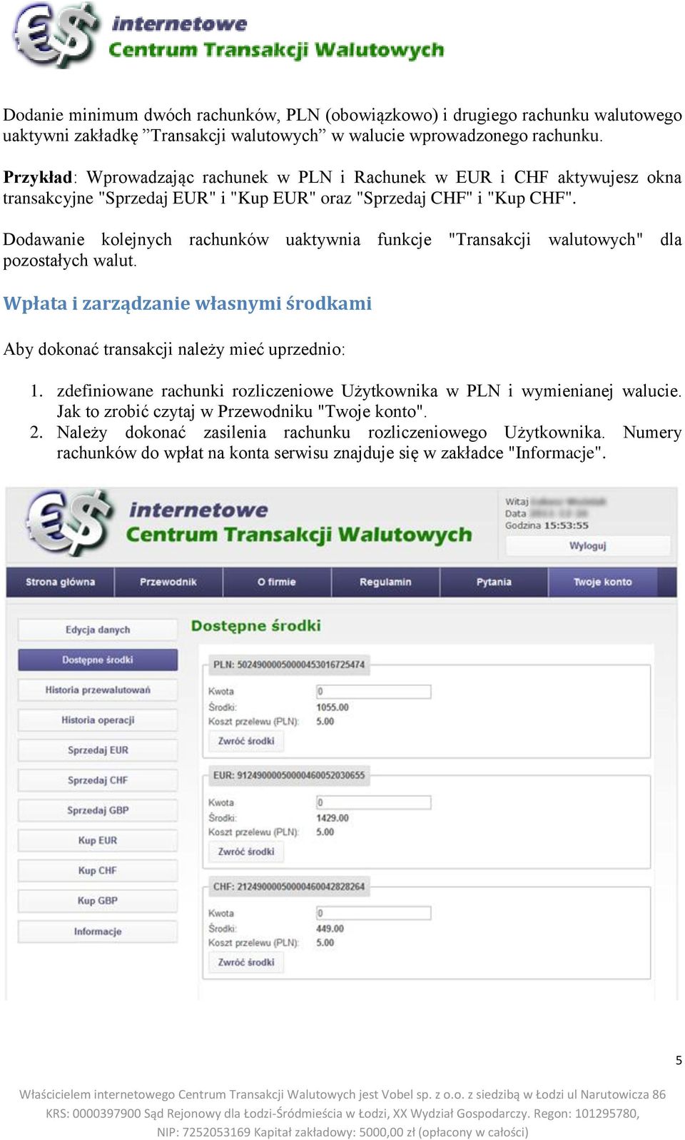 Dodawanie kolejnych rachunków uaktywnia funkcje "Transakcji walutowych" dla pozostałych walut. Wpłata i zarządzanie własnymi środkami Aby dokonać transakcji należy mieć uprzednio: 1.