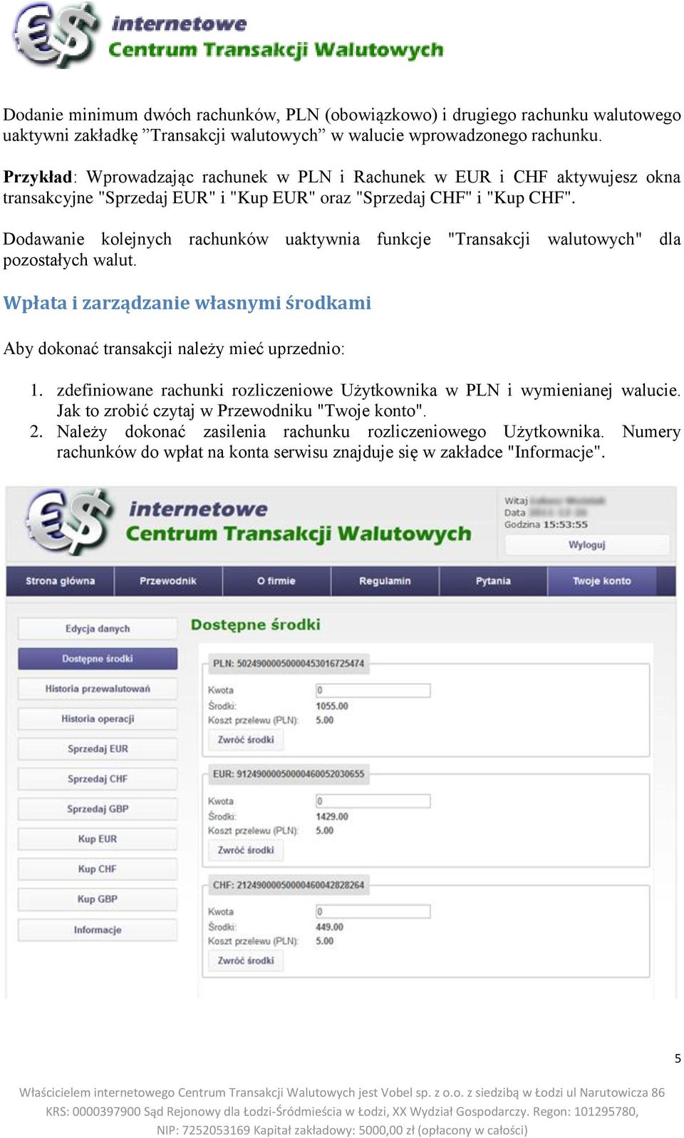 Dodawanie kolejnych rachunków uaktywnia funkcje "Transakcji walutowych" dla pozostałych walut. Wpłata i zarządzanie własnymi środkami Aby dokonać transakcji należy mieć uprzednio: 1.