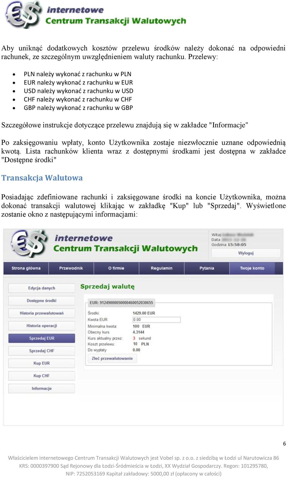 Szczegółowe instrukcje dotyczące przelewu znajdują się w zakładce "Informacje" Po zaksięgowaniu wpłaty, konto Użytkownika zostaje niezwłocznie uznane odpowiednią kwotą.