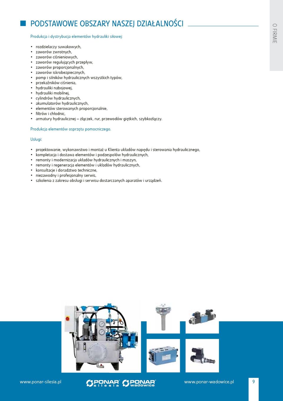 hydraulicznych, elementów sterowanych proporcjonalnie, fi ltrów i chłodnic, armatury hydraulicznej złączek, rur, przewodów giętkich, szybkozłączy. O FIRMIE Produkcja elementów osprzętu pomocniczego.
