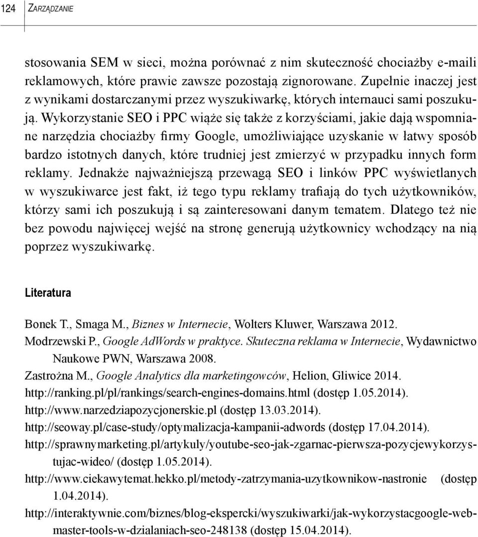 Wykorzystanie SEO i PPC wiąże się także z korzyściami, jakie dają wspomniane narzędzia chociażby firmy Google, umożliwiające uzyskanie w łatwy sposób bardzo istotnych danych, które trudniej jest