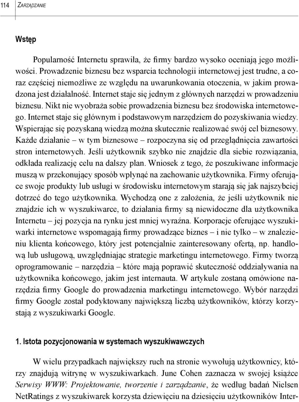 Internet staje się jednym z głównych narzędzi w prowadzeniu biznesu. Nikt nie wyobraża sobie prowadzenia biznesu bez środowiska internetowego.