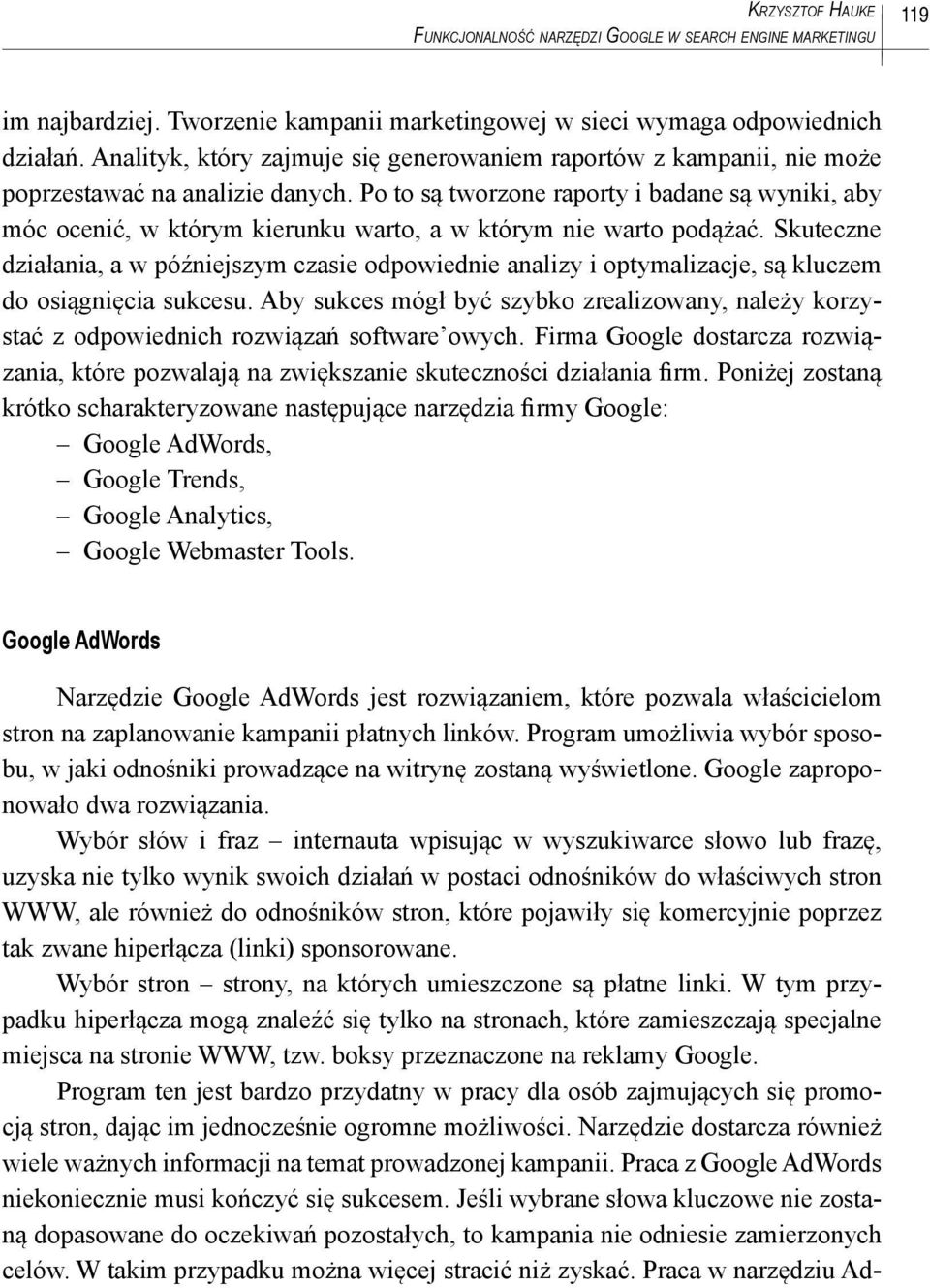 Po to są tworzone raporty i badane są wyniki, aby móc ocenić, w którym kierunku warto, a w którym nie warto podążać.