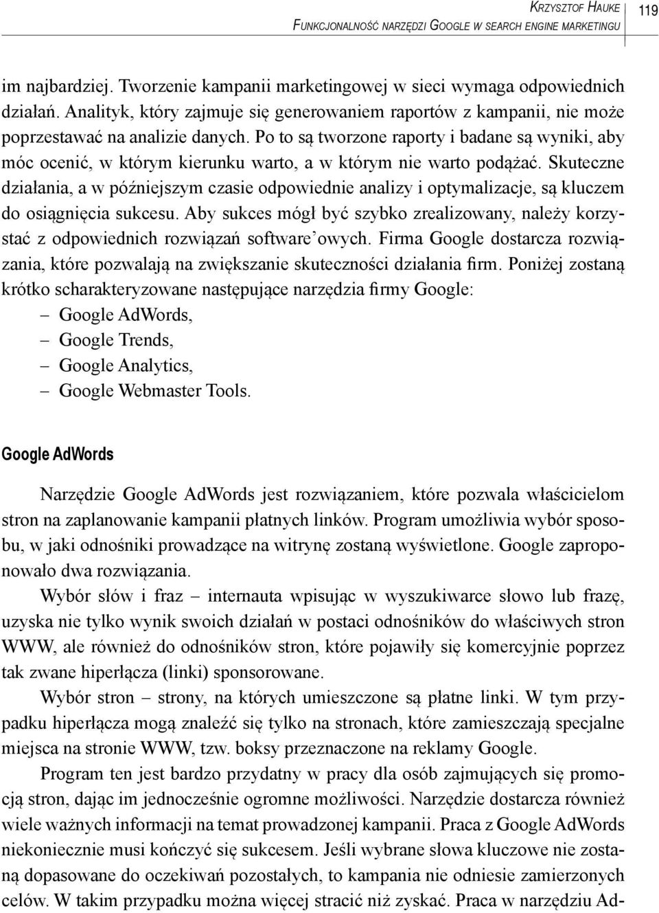 Po to są tworzone raporty i badane są wyniki, aby móc ocenić, w którym kierunku warto, a w którym nie warto podążać.