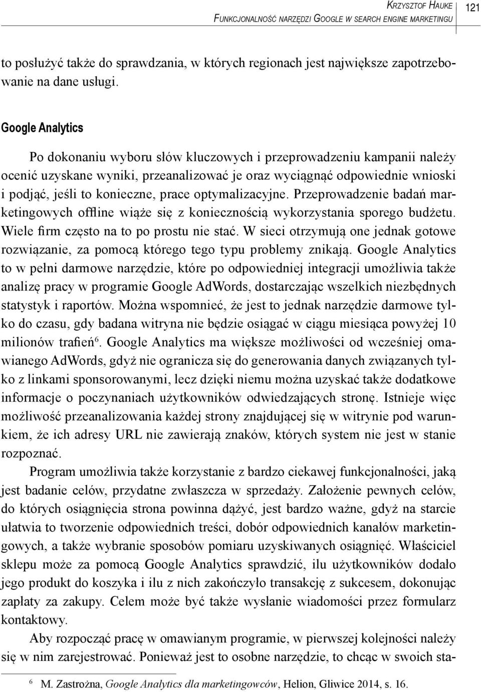 optymalizacyjne. Przeprowadzenie badań marketingowych offline wiąże się z koniecznością wykorzystania sporego budżetu. Wiele firm często na to po prostu nie stać.