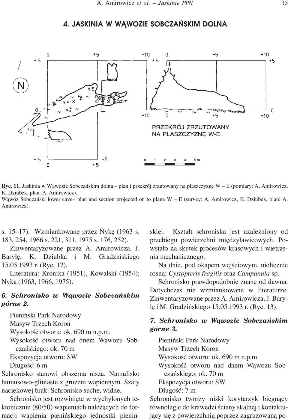 221, 311, 1975 s. 176, 252). Zinwentaryzowane przez A. Amirowicza, J. Baryłę, K. Dziubka i M. Gradzińskiego 15.05.1993 r. (Ryc. 12).