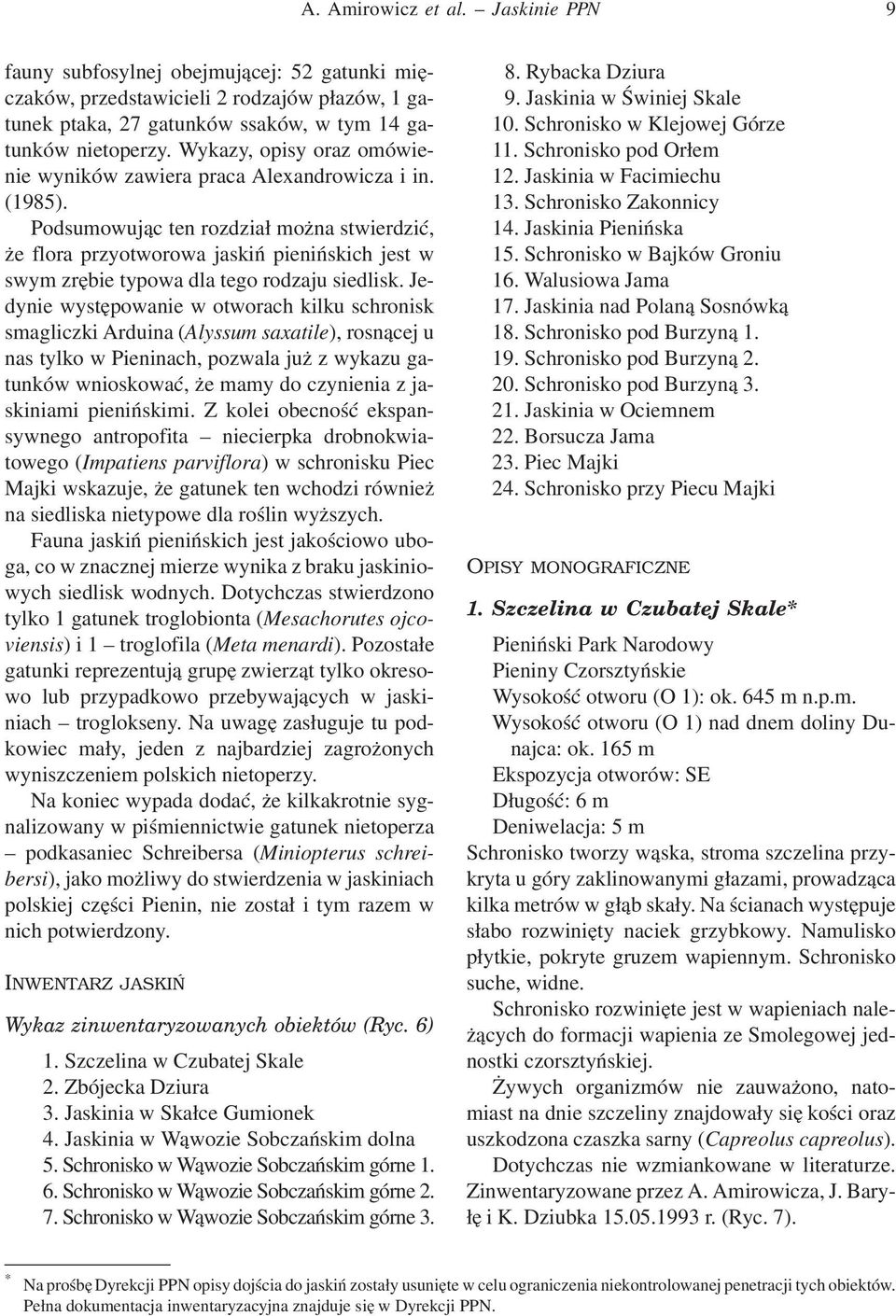 Podsumowując ten rozdział można stwierdzić, że flora przyotworowa jaskiń pienińskich jest w swym zrębie typowa dla tego rodzaju siedlisk.