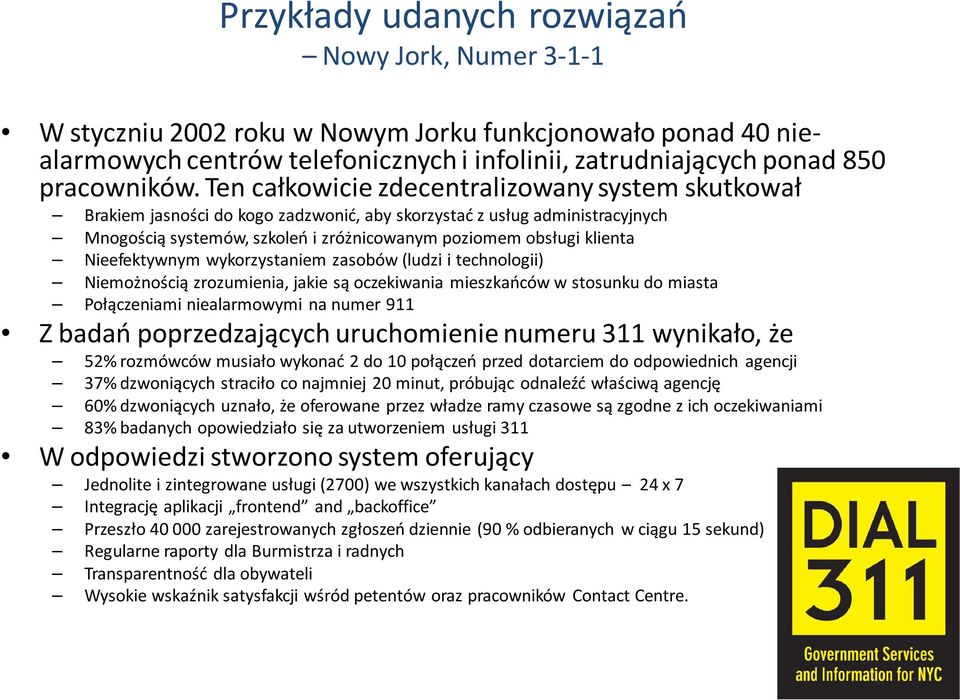 Nieefektywnym wykorzystaniem zasobów (ludzi i technologii) Niemożnością zrozumienia, jakie są oczekiwania mieszkańców w stosunku do miasta Połączeniami niealarmowymi na numer 911 Z badań