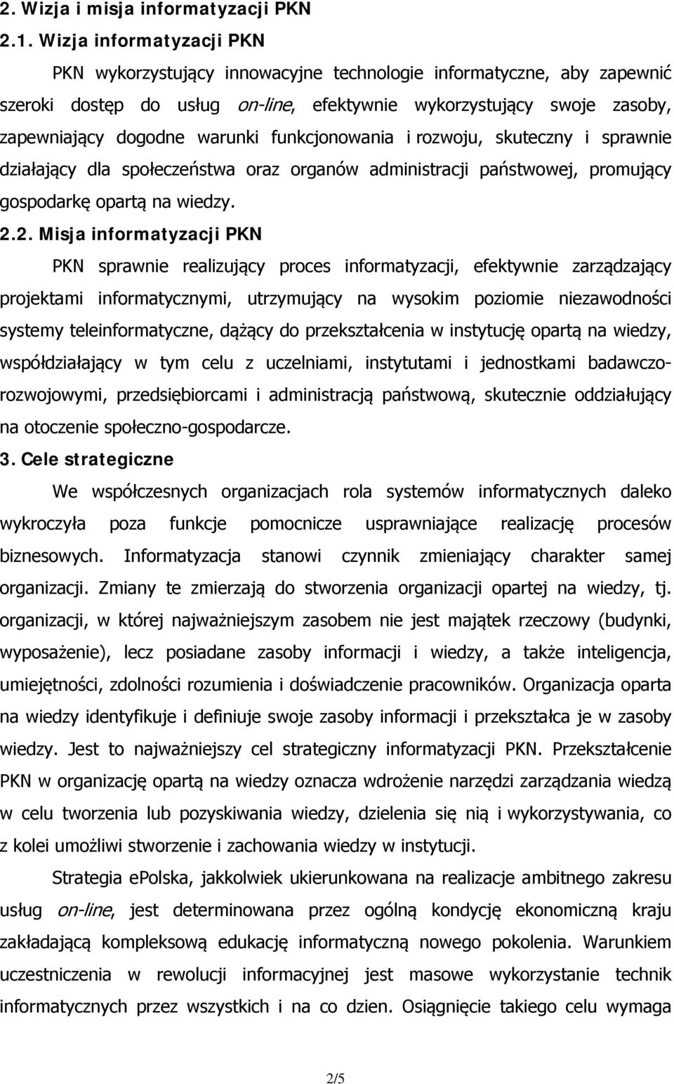 funkcjonowania i rozwoju, skuteczny i sprawnie działający dla społeczeństwa oraz organów administracji państwowej, promujący gospodarkę opartą na wiedzy. 2.