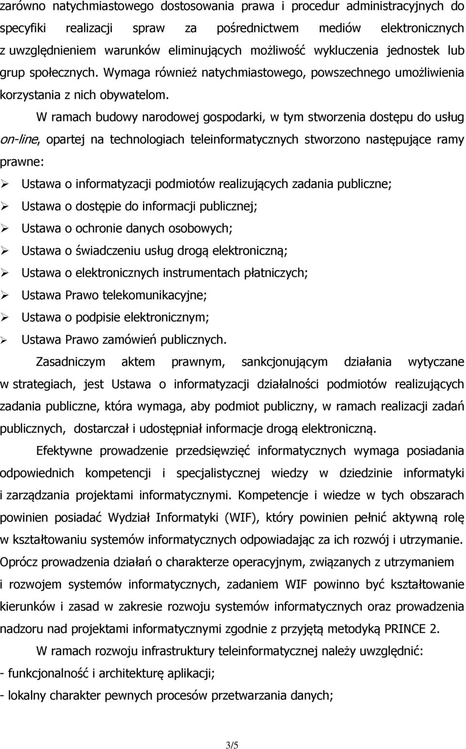 W ramach budowy narodowej gospodarki, w tym stworzenia dostępu do usług on-line, opartej na technologiach teleinformatycznych stworzono następujące ramy prawne: Ustawa o informatyzacji podmiotów