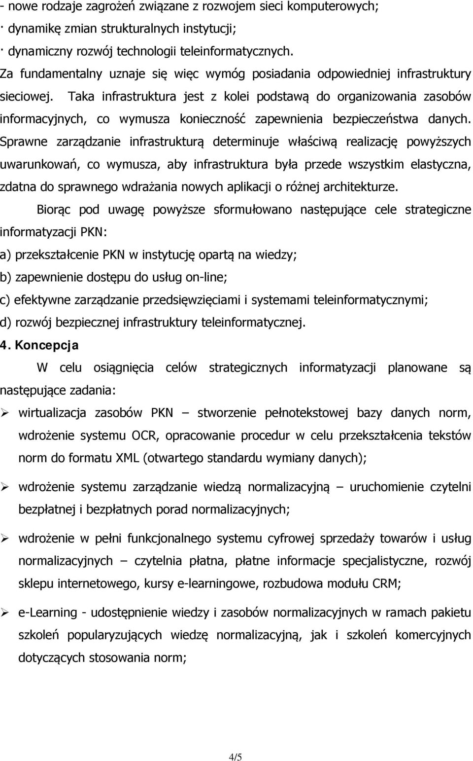 Taka infrastruktura jest z kolei podstawą do organizowania zasobów informacyjnych, co wymusza konieczność zapewnienia bezpieczeństwa danych.