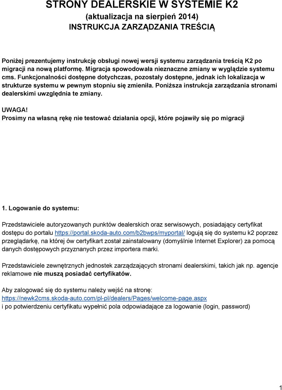 Funkcjonalności dostępne dotychczas, pozostały dostępne, jednak ich lokalizacja w strukturze systemu w pewnym stopniu się zmieniła.