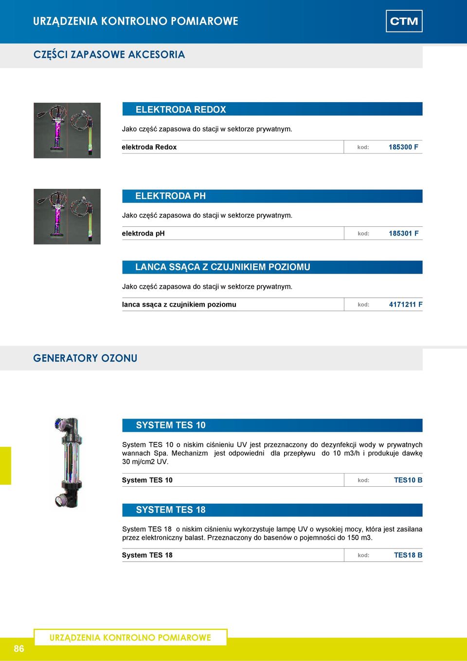 lanca ssąca z czujnikiem poziomu 4171211 F GENERATORY OZONU SYSTEM TES 10 System TES 10 o niskim ciśnieniu UV jest przeznaczony do dezynfekcji wody w prywatnych wannach Spa.