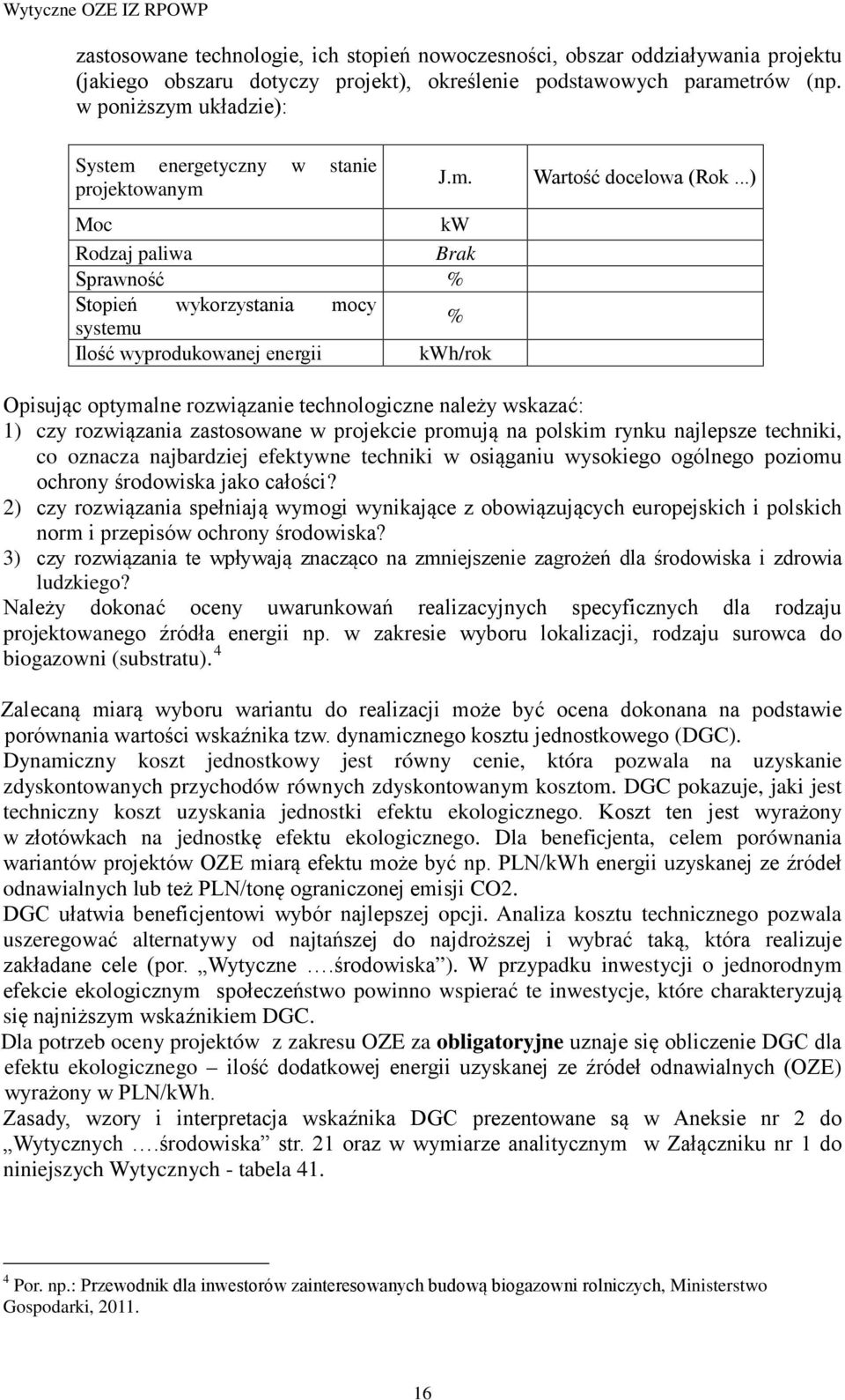 ..) Opisując optymalne rozwiązanie technologiczne należy wskazać: 1) czy rozwiązania zastosowane w projekcie promują na polskim rynku najlepsze techniki, co oznacza najbardziej efektywne techniki w