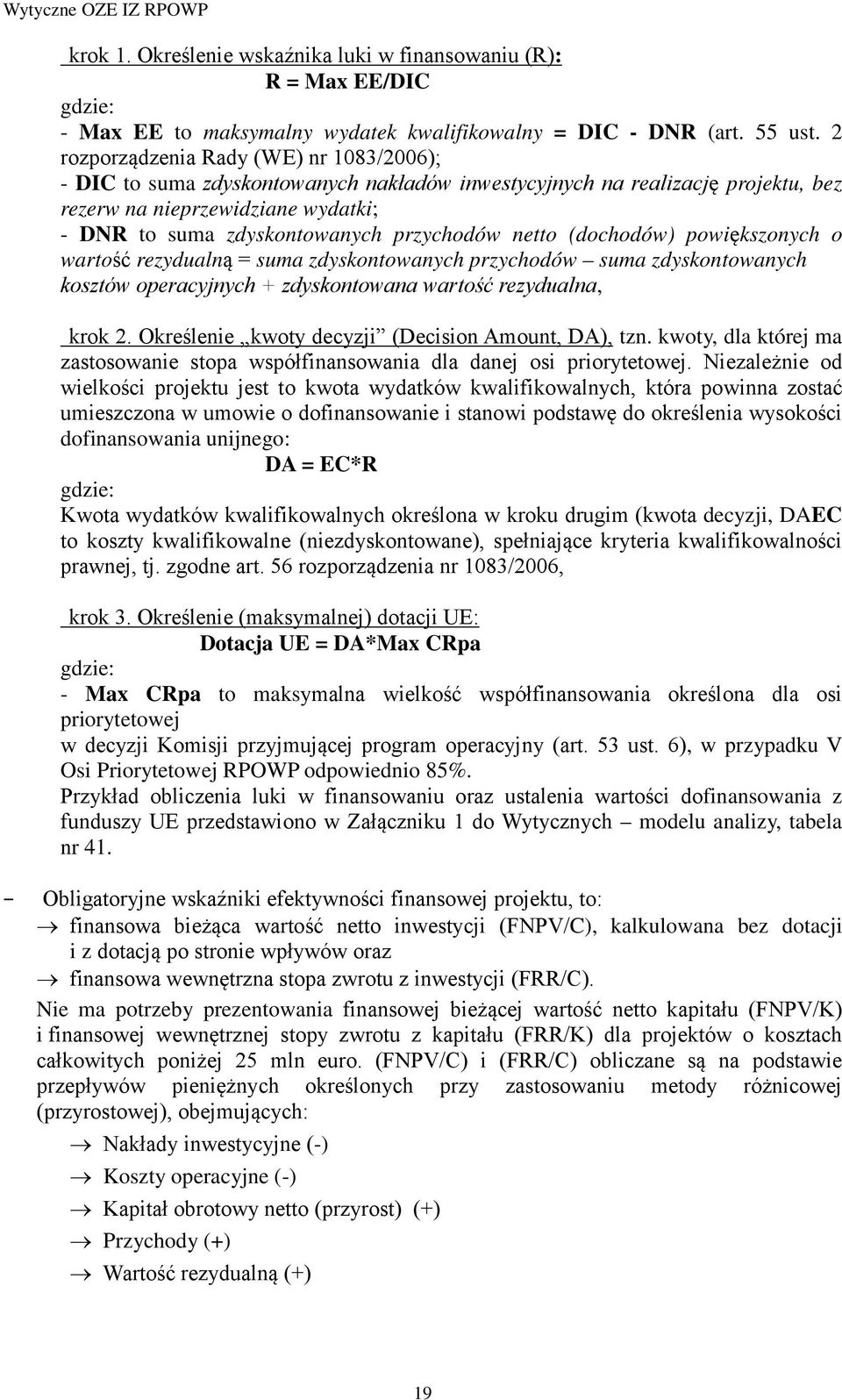 netto (dochodów) powiększonych o wartość rezydualną = suma zdyskontowanych przychodów suma zdyskontowanych kosztów operacyjnych + zdyskontowana wartość rezydualna, krok 2.
