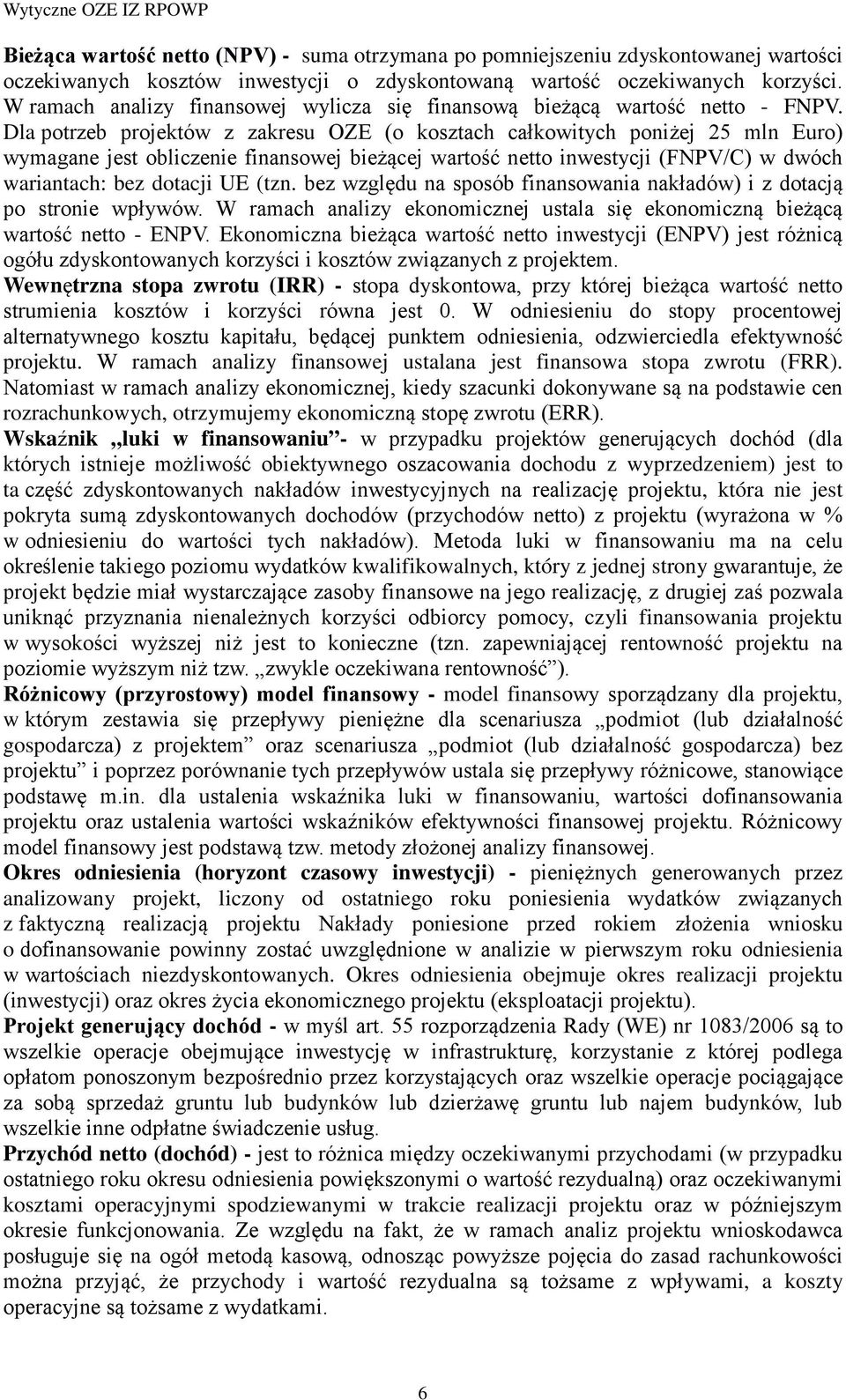 Dla potrzeb projektów z zakresu OZE (o kosztach całkowitych poniżej 25 mln Euro) wymagane jest obliczenie finansowej bieżącej wartość netto inwestycji (FNPV/C) w dwóch wariantach: bez dotacji UE (tzn.